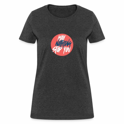 Unisex MayNothingStopYou hoodie/tee - Women's T-Shirt