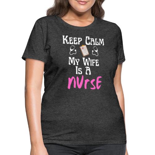 Keep Calm My Wife Is A Nurse Funny Nursing Lovers - Women's T-Shirt