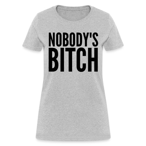 Nobody's Bitch (black letters version) - Women's T-Shirt