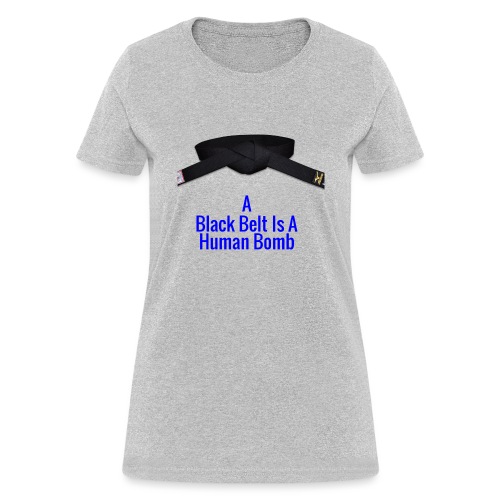 A Blackbelt Is A Human Bomb - Women's T-Shirt