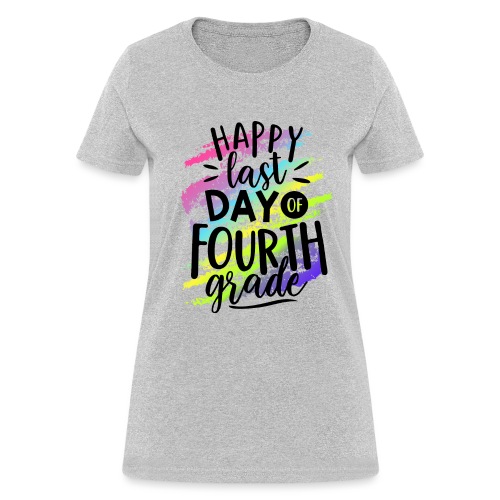 Happy Last Day of Fourth Grade Teacher T-Shirts - Women's T-Shirt