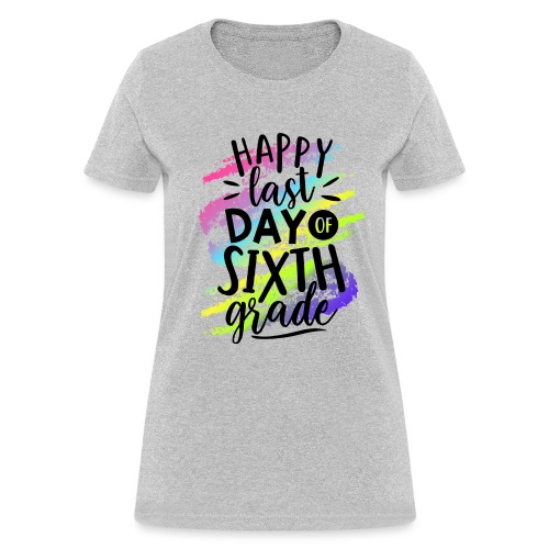 Happy Last Day of Sixth Grade Teacher T-Shirts - Women's T-Shirt