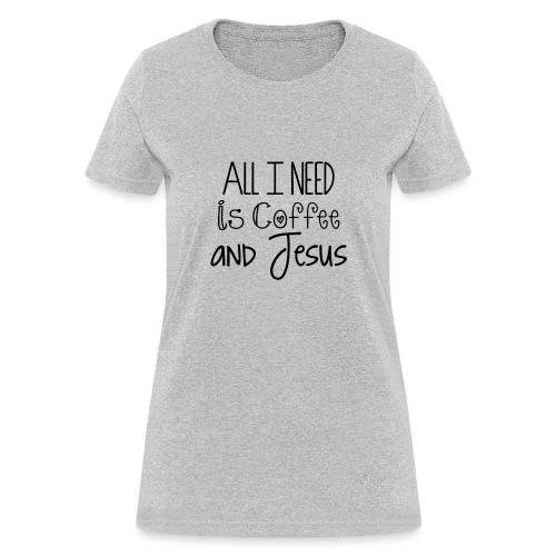 All I need is Coffee & Jesus - Women's T-Shirt