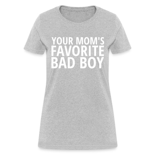 Your MOM's Favorite Bad Boy - Women's T-Shirt
