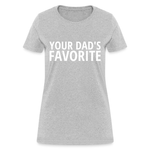 Your DAD's Favorite - Women's T-Shirt