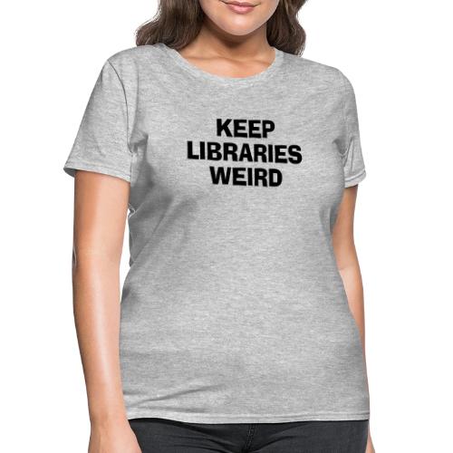 Keep Libraries Weird - Women's T-Shirt