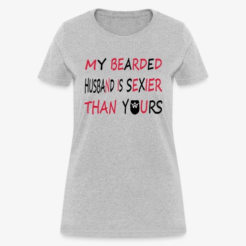 My Bearded Husband Is Sexier THan Yours - Women's T-Shirt