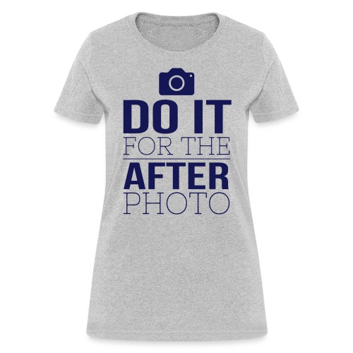 Do It For The After Photo - Women's T-Shirt