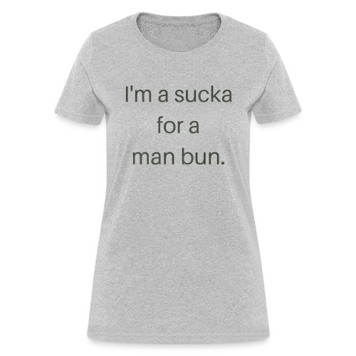 I'm a sucker for a man bun. - Women's T-Shirt