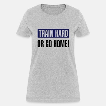 Train hard or go home ats - T-shirt for women