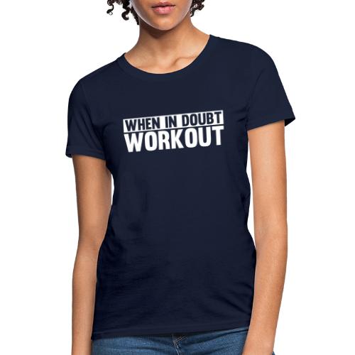 When in Doubt. Workout - Women's T-Shirt