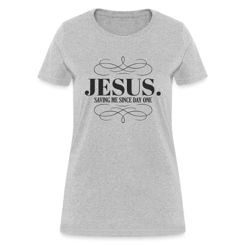Jesus Saving me since day one Gray type - Women's T-Shirt