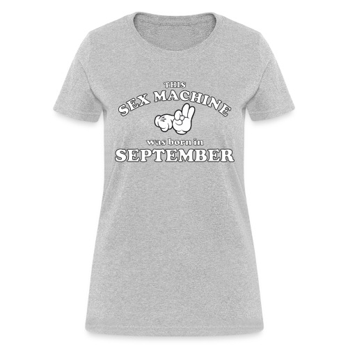 This Sex Machine are born in September - Women's T-Shirt