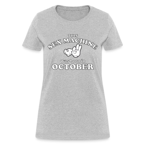 This Sex Machine are born in October - Women's T-Shirt