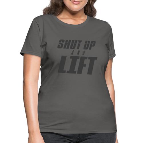 SHUT UP AND LIFT - Women's T-Shirt