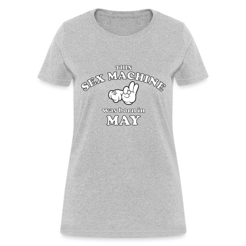 This Sex Machine are born in May - Women's T-Shirt