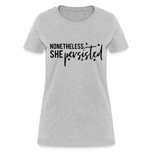 nonetheless she persisted - Women's T-Shirt