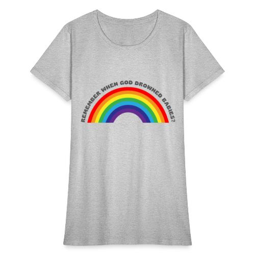 Bold Rainbow Remember When God Drowned Babies - Women's T-Shirt