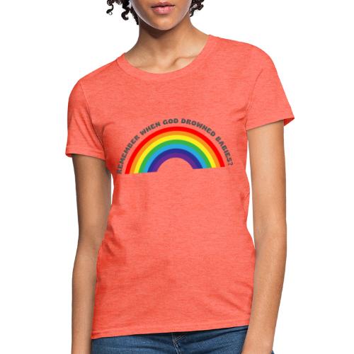 Bold Rainbow Remember When God Drowned Babies - Women's T-Shirt