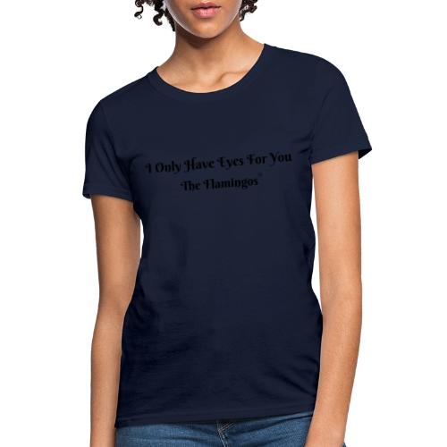 I Only Have Eyes For You/ All Black Letters - Women's T-Shirt