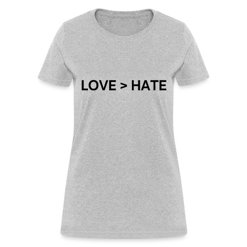 LOVE > HATE (black letters version) - Women's T-Shirt