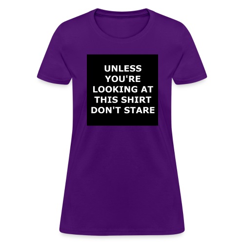 UNLESS YOU'RE LOOKING AT THIS SHIRT, DON'T STARE - Women's T-Shirt