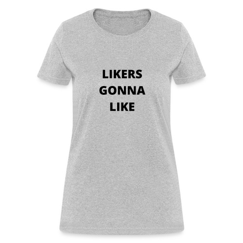 LIKERS GONNA LIKE - Women's T-Shirt