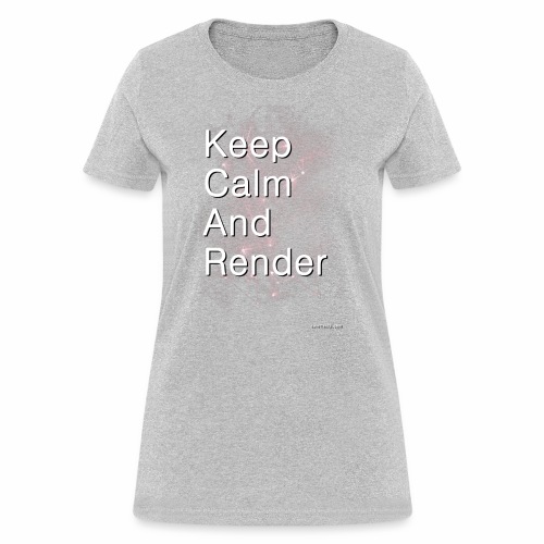 Keep Calm and RENDER - Women's T-Shirt