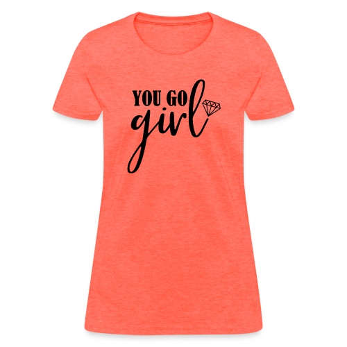 you go girl - Women's T-Shirt