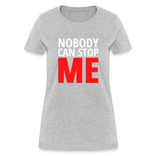 Nobody Can Stop ME - Women's T-Shirt
