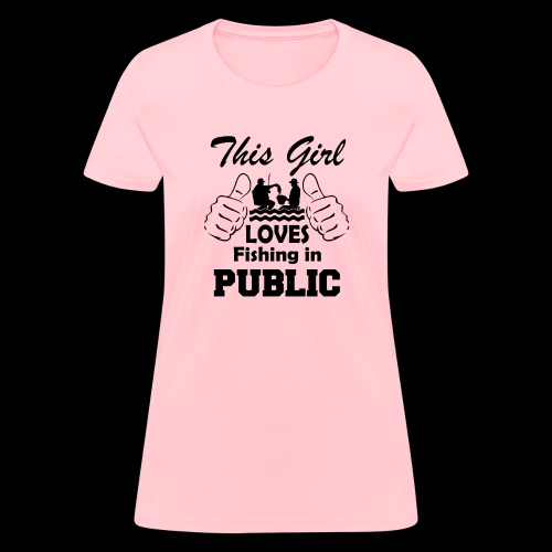 this girl loves fishing in public - Women's T-Shirt
