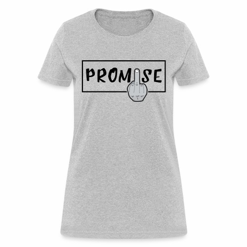Promise- best design to get on humorous products - Women's T-Shirt