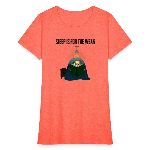 Sleep is for the Weak - Women's T-Shirt
