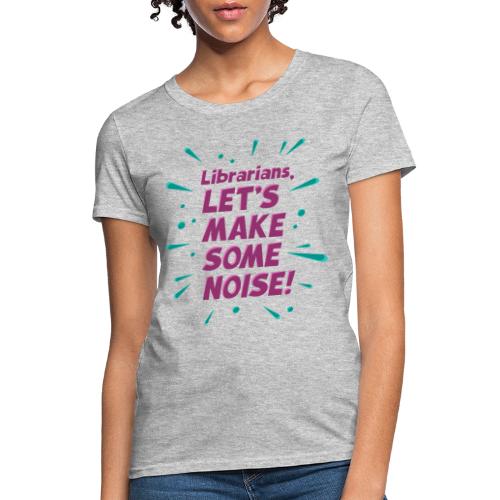 Make Some Noise - Women's T-Shirt