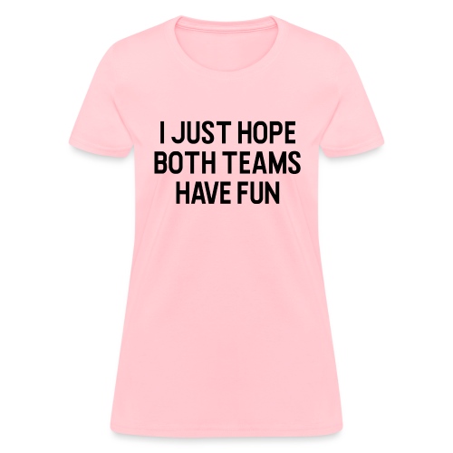 I Just Hope Both Teams Have Fun - Women's T-Shirt