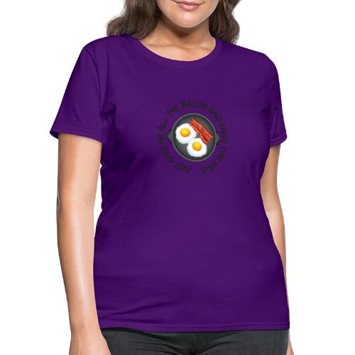 All of the Bacon and Eggs - Women's T-Shirt