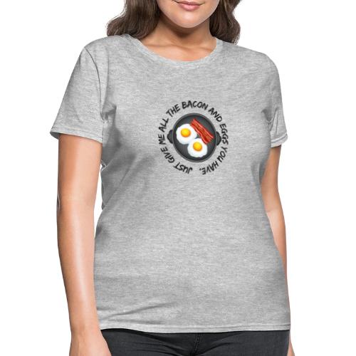 All of the Bacon and Eggs - Women's T-Shirt