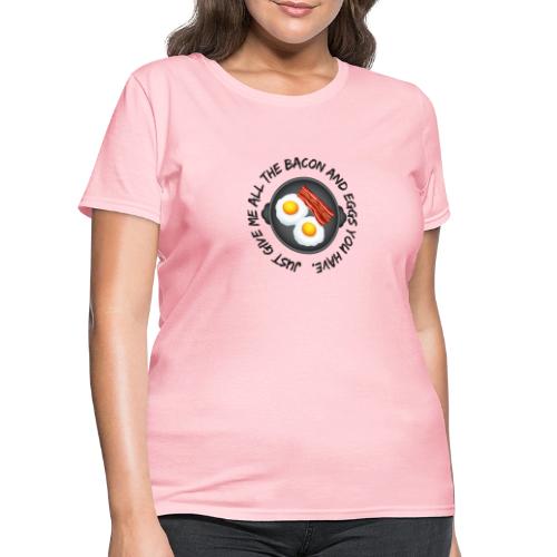 All of the Bacon and Eggs - Women's T-Shirt