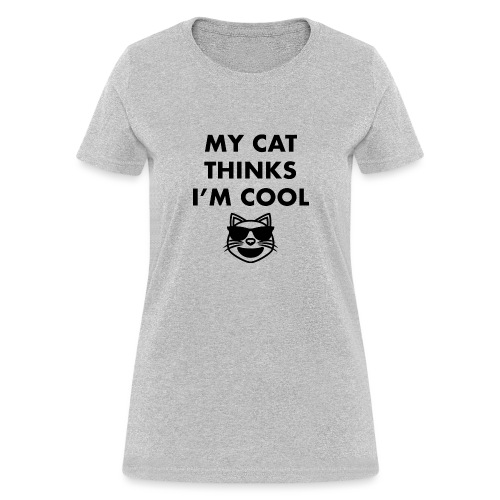 My cat thinks i'm cool - Women's T-Shirt