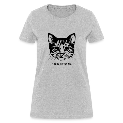 You are Kitten Me - Women's T-Shirt