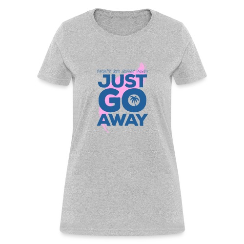 Don't Go Away Mad - Women's T-Shirt