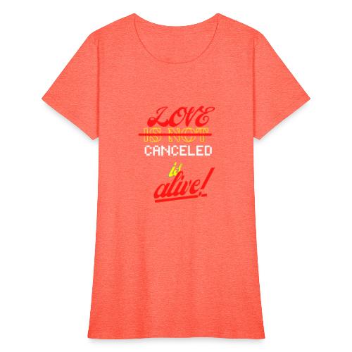 Love Is Not Canceled Is Alive! - Women's T-Shirt