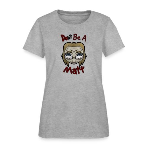 Don't Be A Matt - Women's T-Shirt