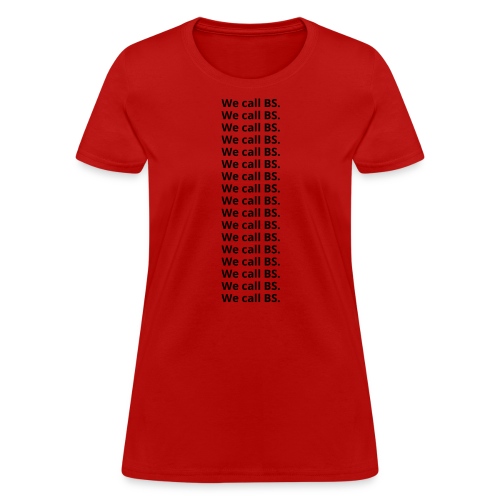 We call BS. (in black letters) - Women's T-Shirt