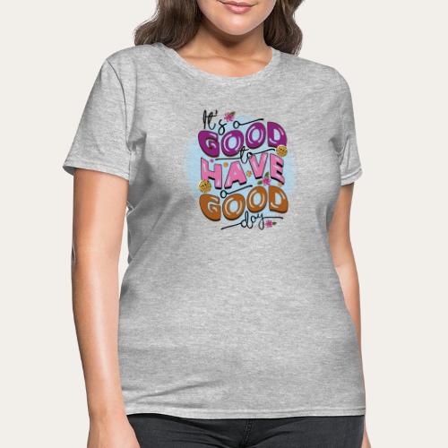 Its a good to have a good day Positive Message - Women's T-Shirt