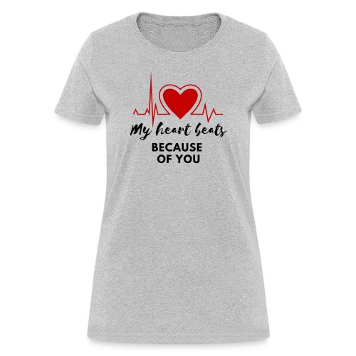 My Heart Beats Because of You - Women's T-Shirt
