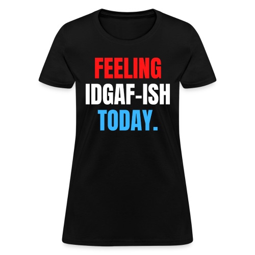 Feeling IDGAF-ish Today (Red, White and Blue) - Women's T-Shirt