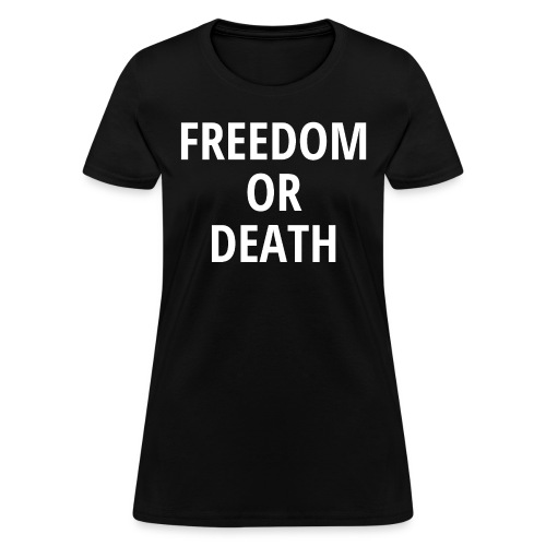 FREEDOM OR DEATH in White letters - Women's T-Shirt