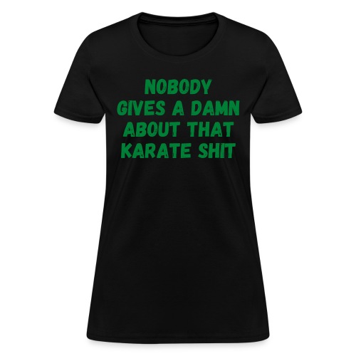 Nobody Gives A Damn About That Karate Shit (green) - Women's T-Shirt