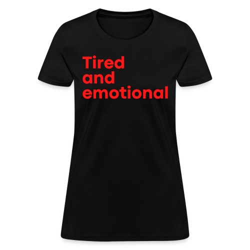 Tired and Emotional (in red letters) - Women's T-Shirt